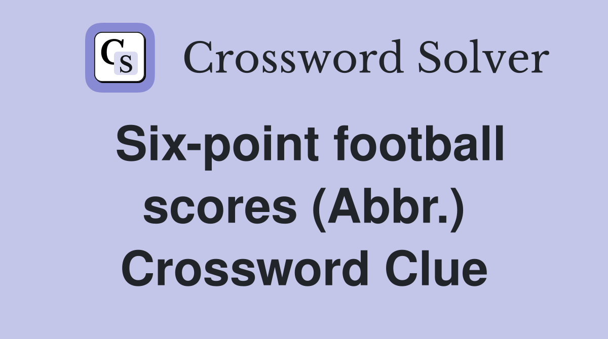 Six-point football scores (Abbr.) Crossword Clue
