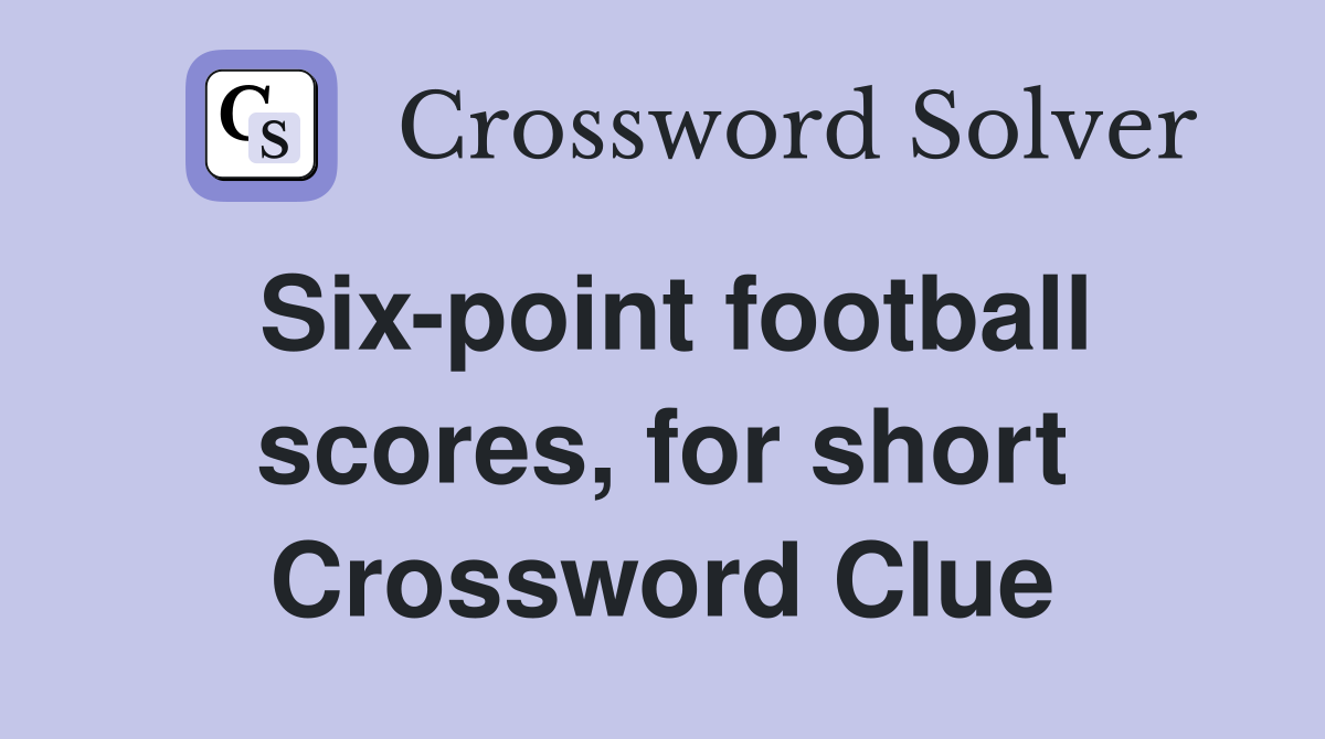 Six-point football scores, for short Crossword Clue