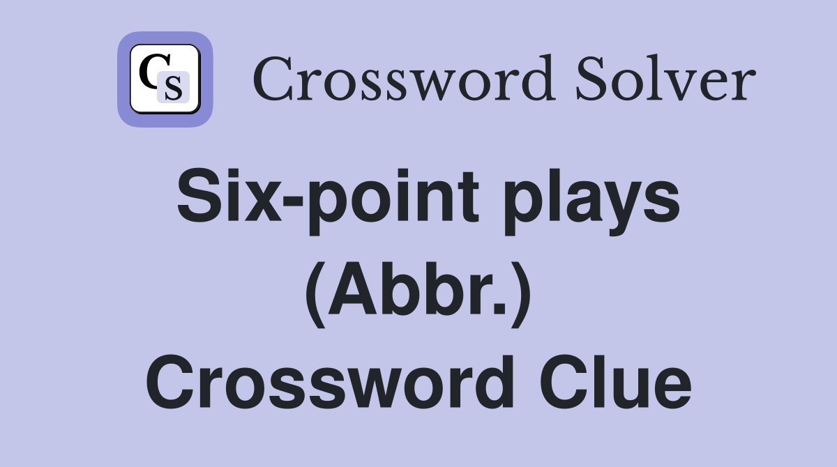 Six-point plays (Abbr.) Crossword Clue