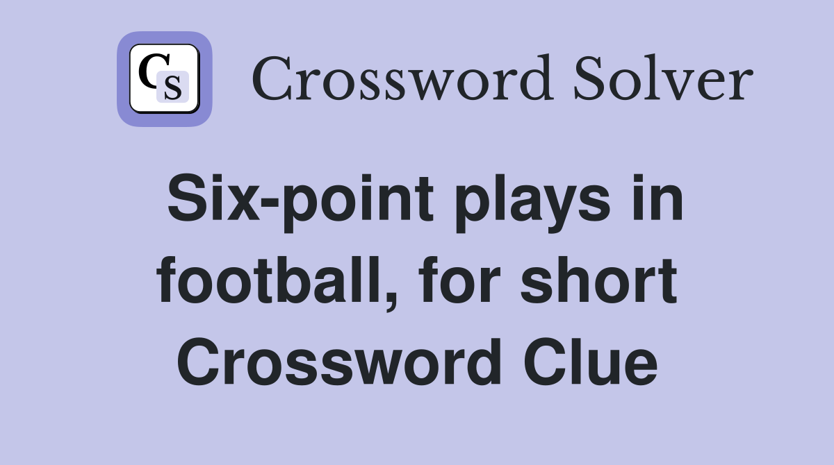Six-point plays in football, for short Crossword Clue