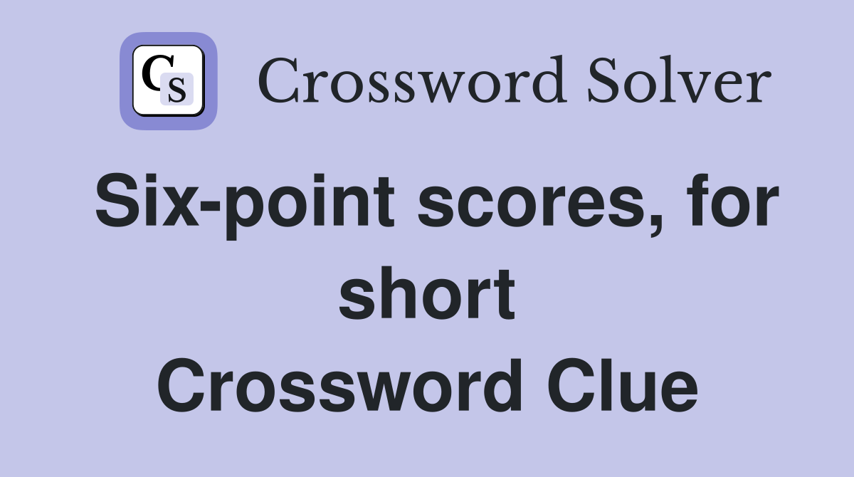 Six-point scores, for short Crossword Clue