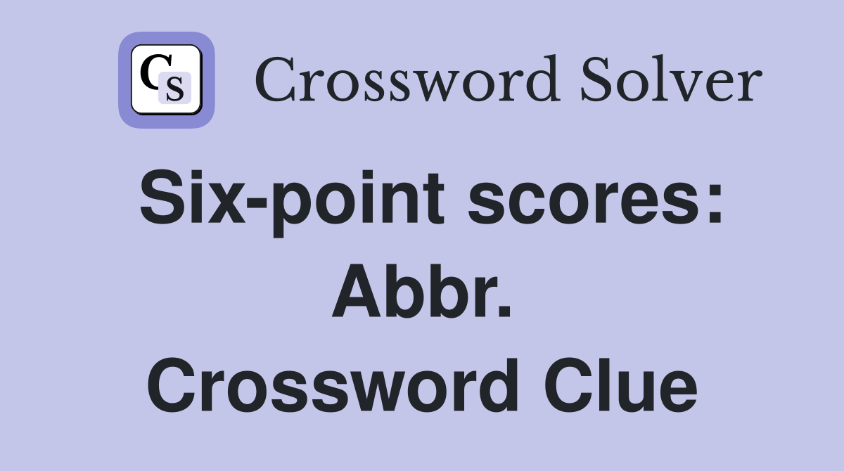 Six-point scores: Abbr. Crossword Clue