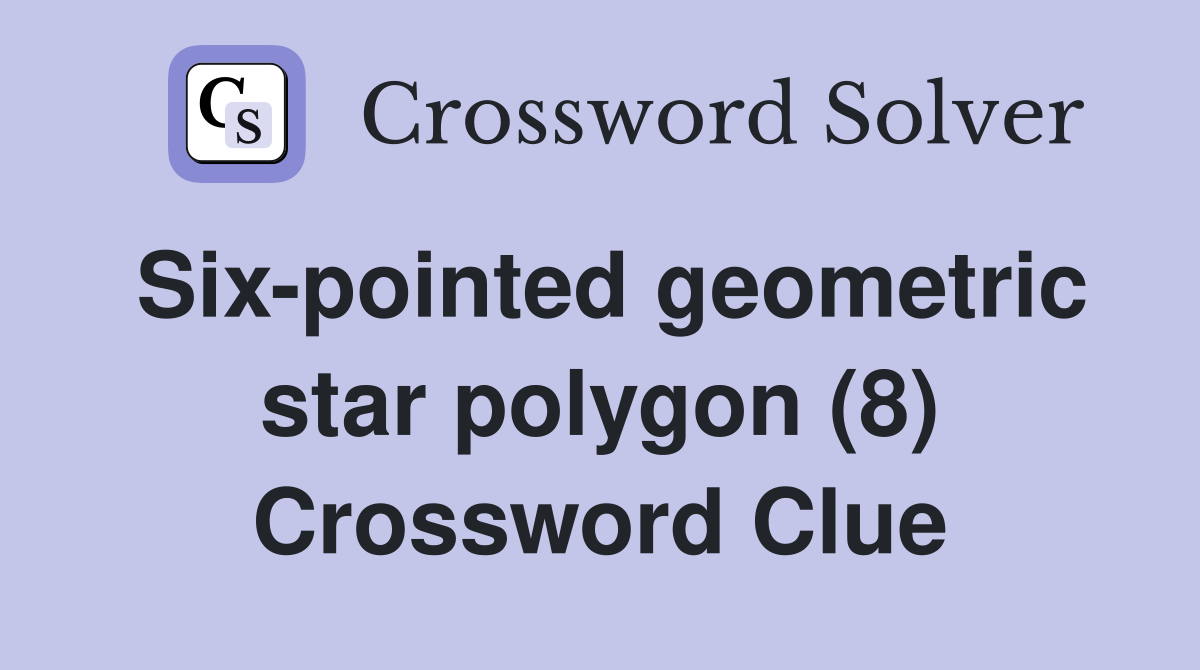Six pointed geometric star polygon (8) Crossword Clue Answers