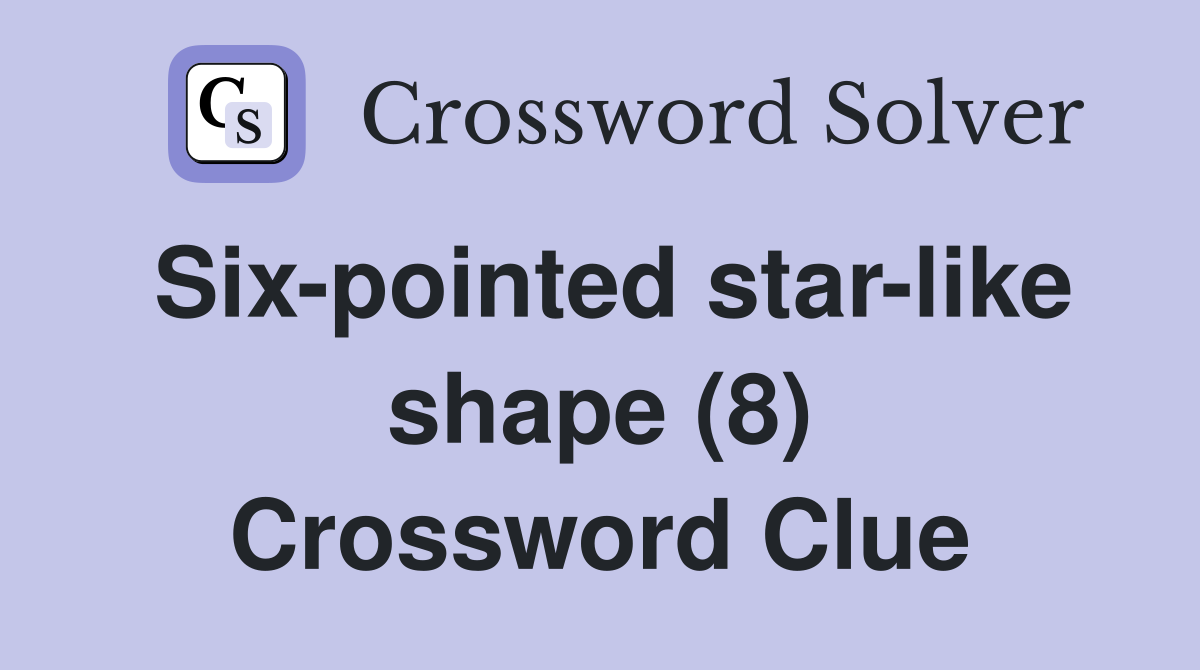 Six-pointed star-like shape (8) Crossword Clue