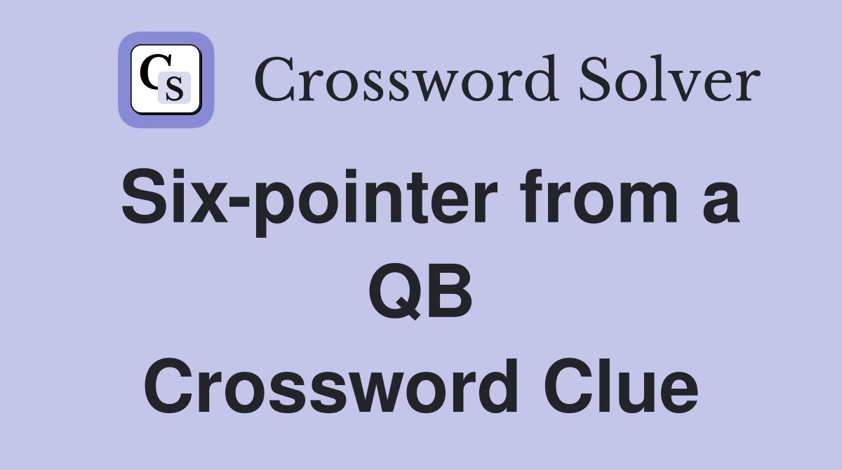 Six-pointer from a QB Crossword Clue