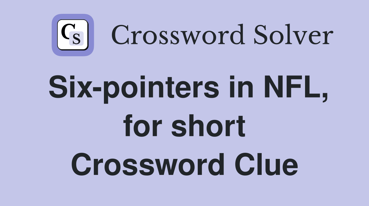 Six-pointers in NFL, for short Crossword Clue