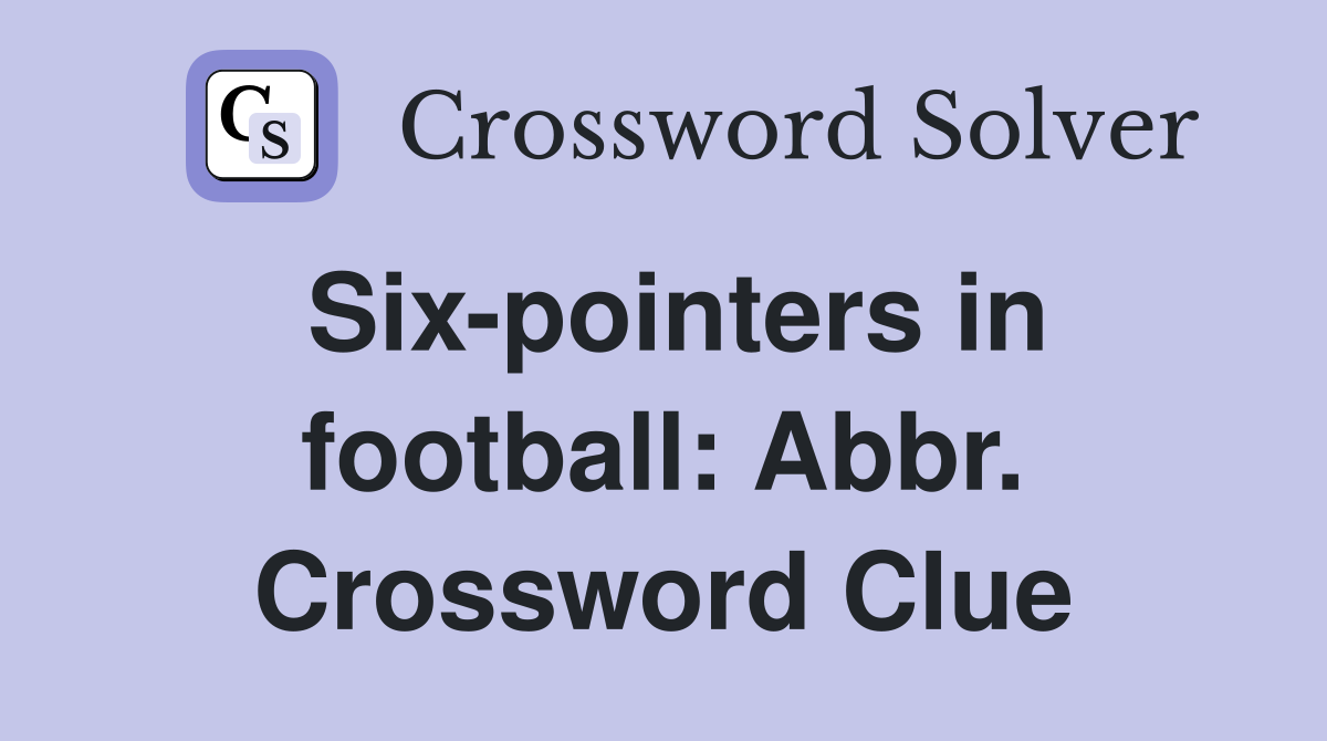 Six-pointers in football: Abbr. Crossword Clue