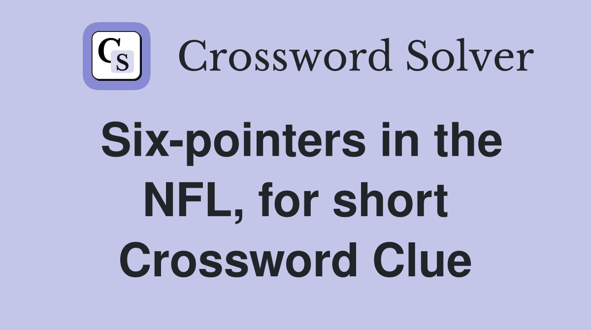 Six-pointers in the NFL, for short Crossword Clue