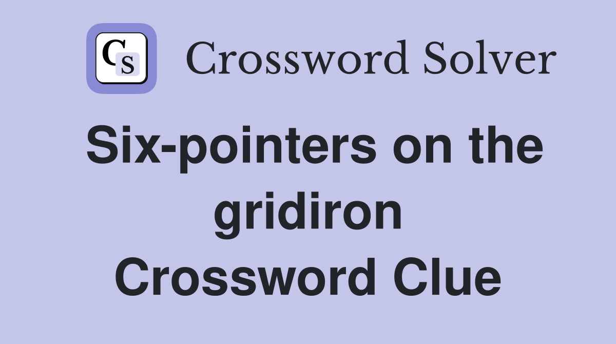 Six-pointers on the gridiron Crossword Clue