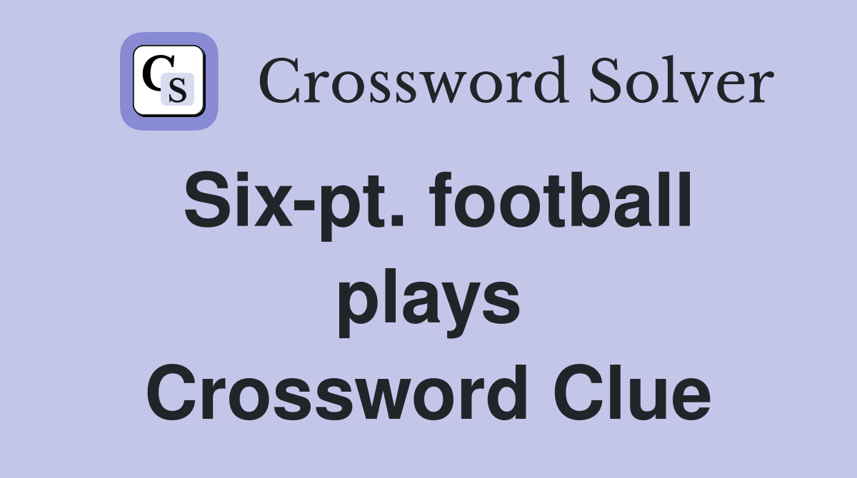 Six-pt. football plays Crossword Clue