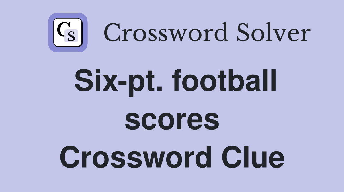 Six-pt. football scores Crossword Clue