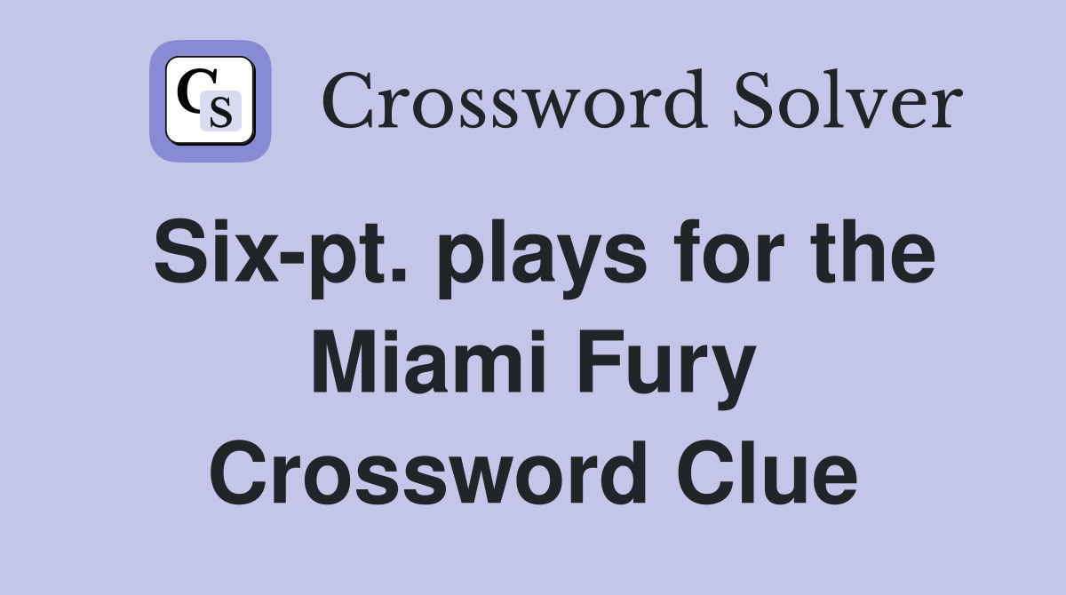 Six-pt. plays for the Miami Fury Crossword Clue