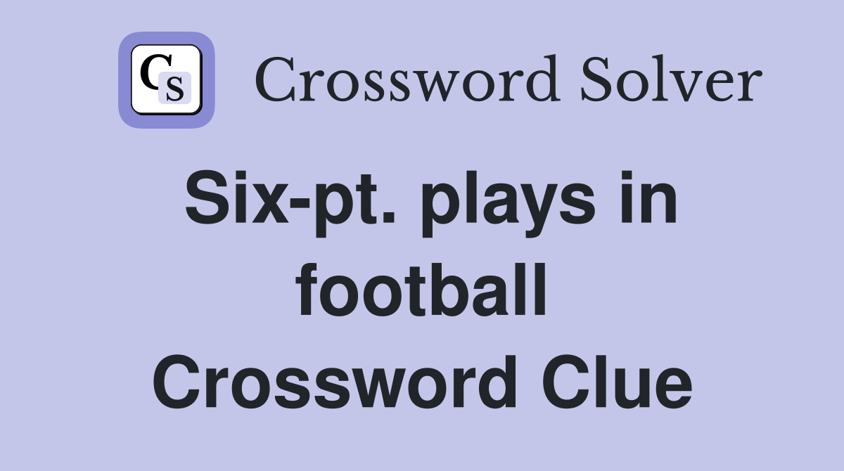 Six-pt. plays in football Crossword Clue