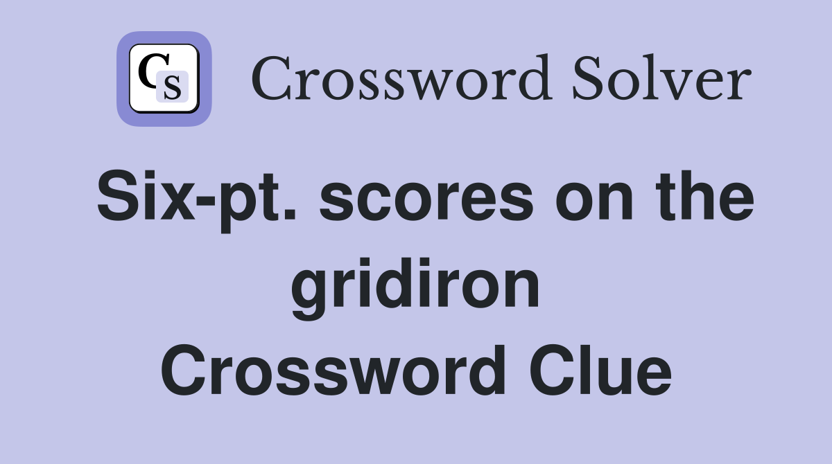 Six-pt. scores on the gridiron Crossword Clue