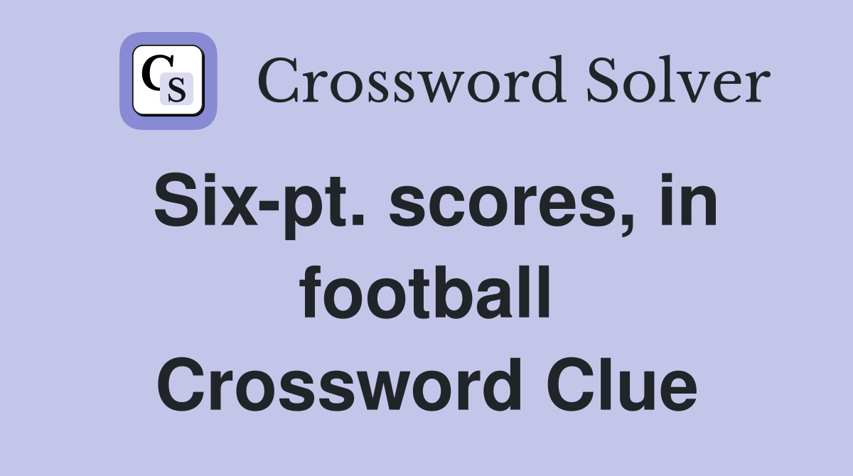 Six-pt. scores, in football Crossword Clue