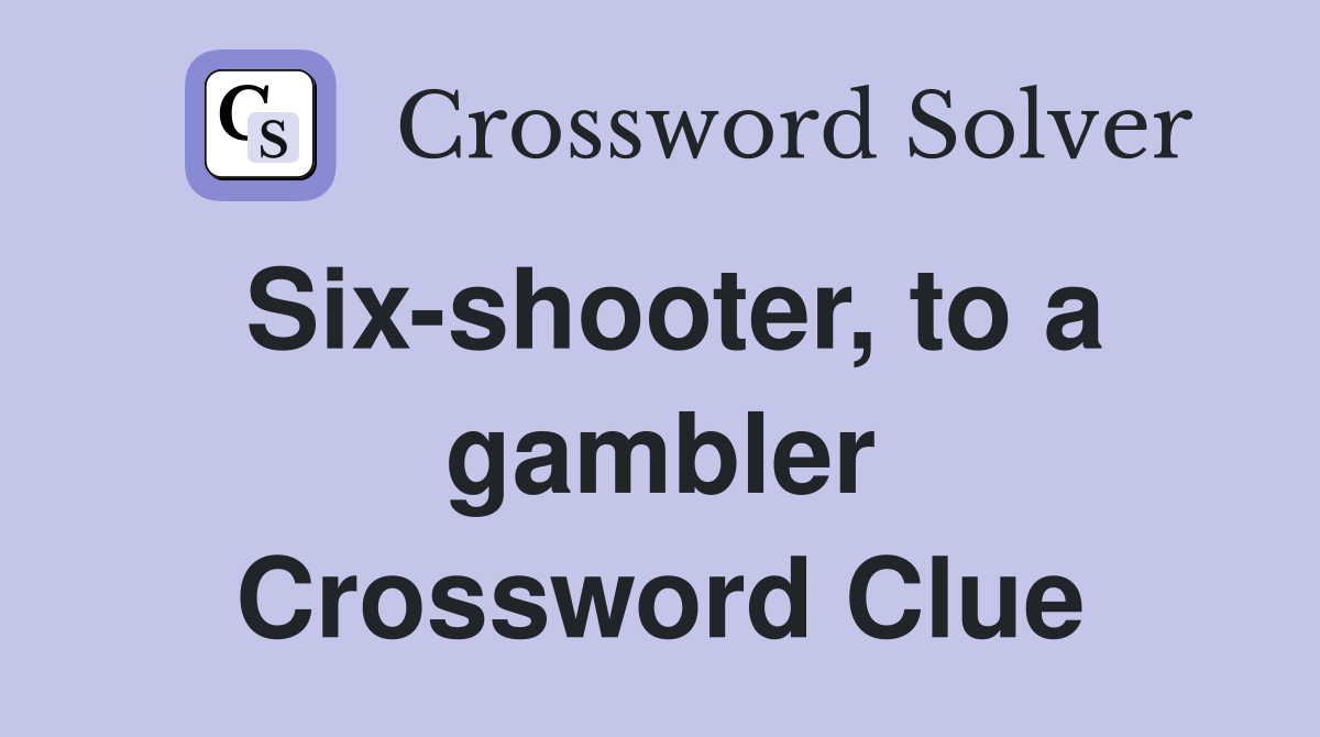 Six-shooter, to a gambler Crossword Clue