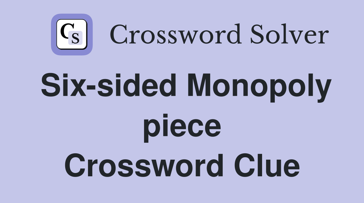 Six-sided Monopoly piece Crossword Clue
