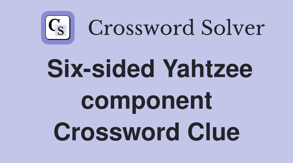 Six-sided Yahtzee component Crossword Clue