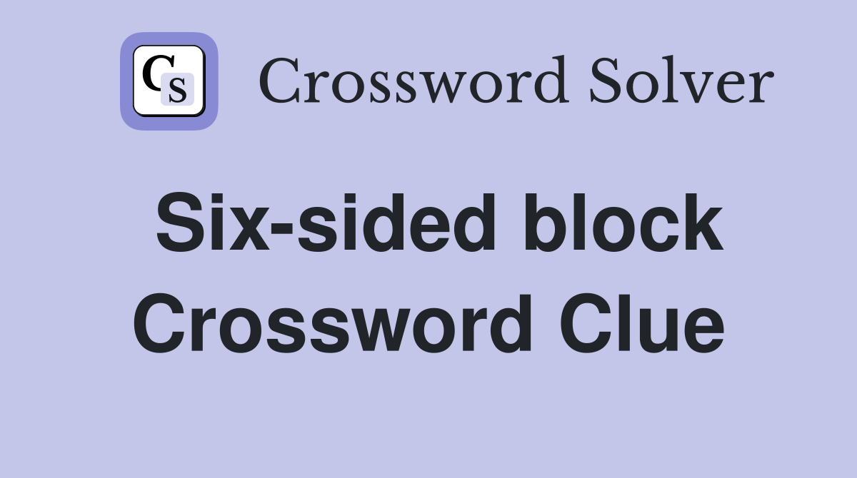 Six-sided block Crossword Clue