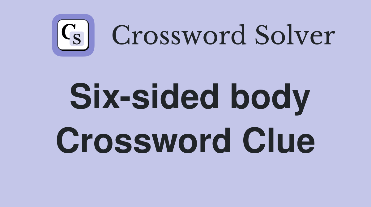 Six-sided body Crossword Clue