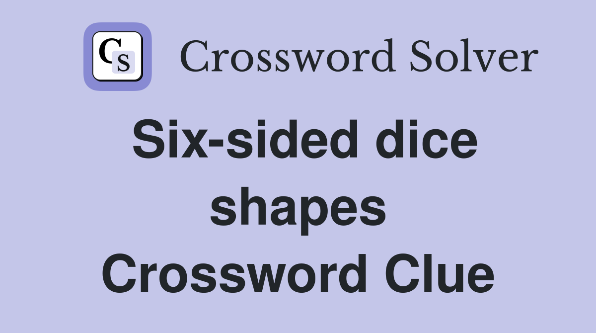 Six-sided dice shapes Crossword Clue