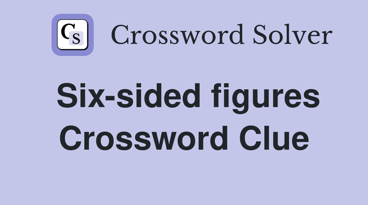 Six-sided figures Crossword Clue