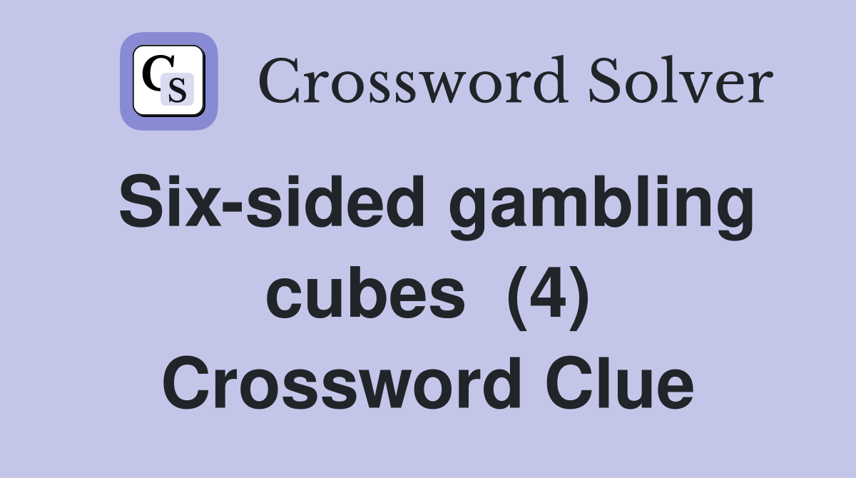 Six-sided gambling cubes  (4) Crossword Clue