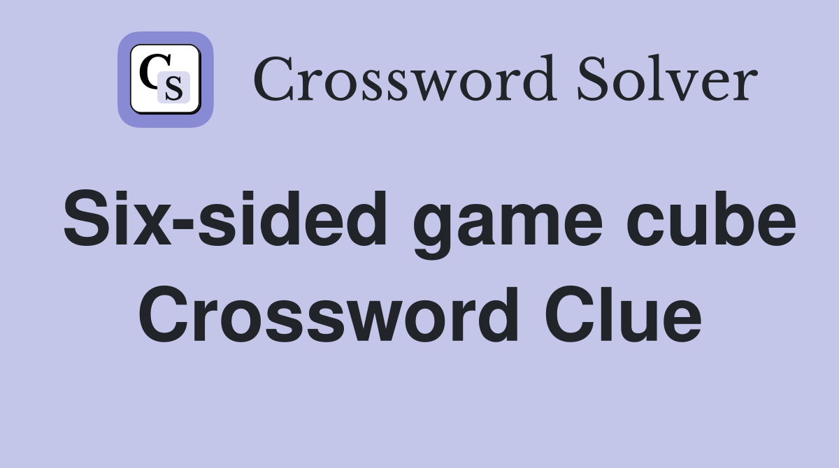 Six-sided game cube Crossword Clue