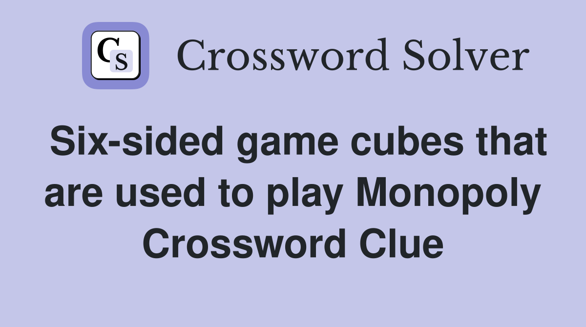 Six-sided game cubes that are used to play Monopoly Crossword Clue