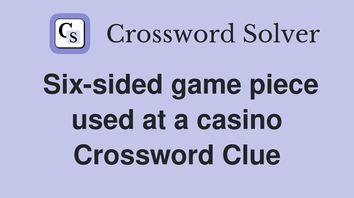 Six-sided game piece used at a casino Crossword Clue