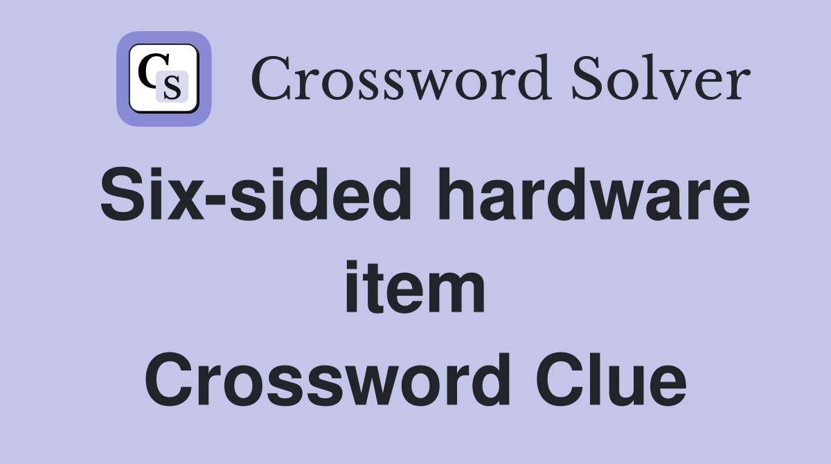 Six-sided hardware item Crossword Clue