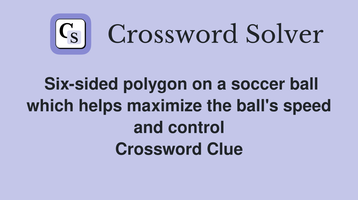 Six-sided polygon on a soccer ball which helps maximize the ball's speed and control Crossword Clue