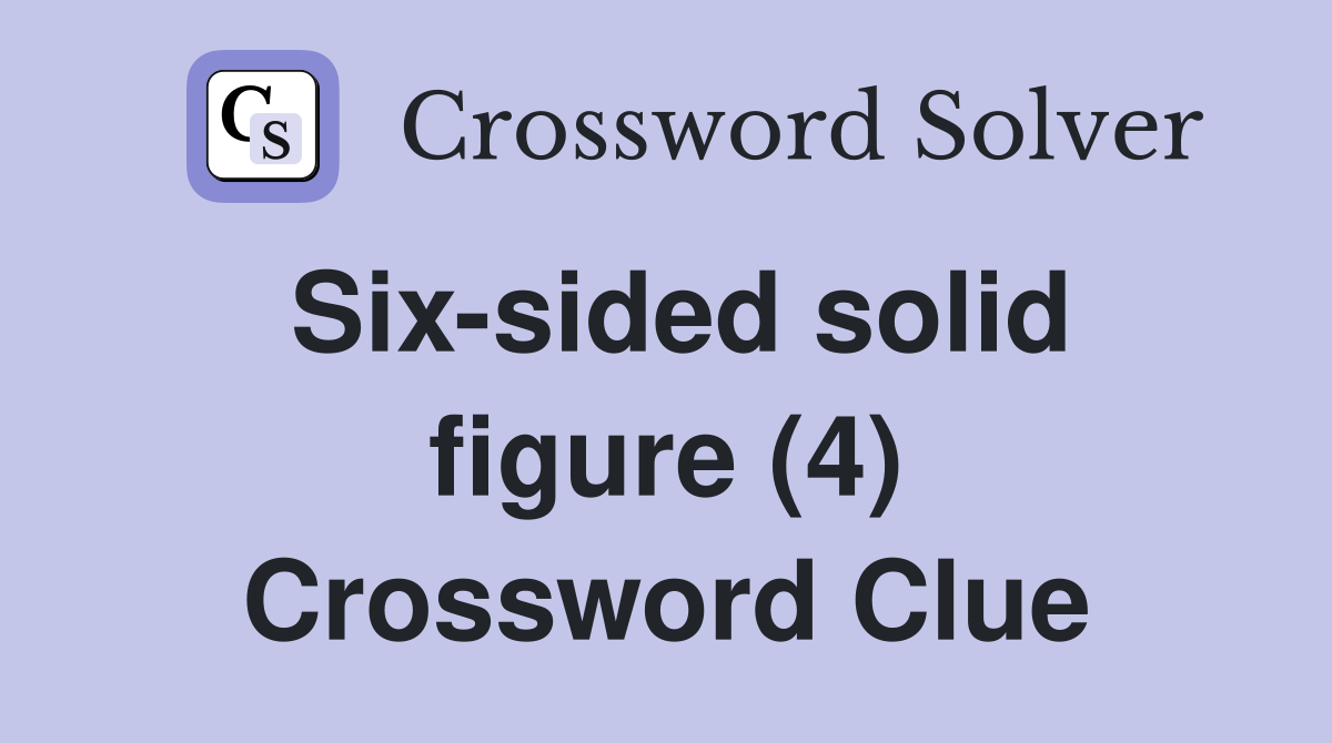 Six-sided solid figure (4) Crossword Clue