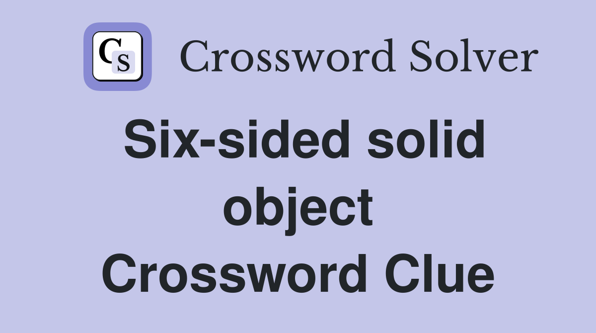 Six-sided solid object Crossword Clue