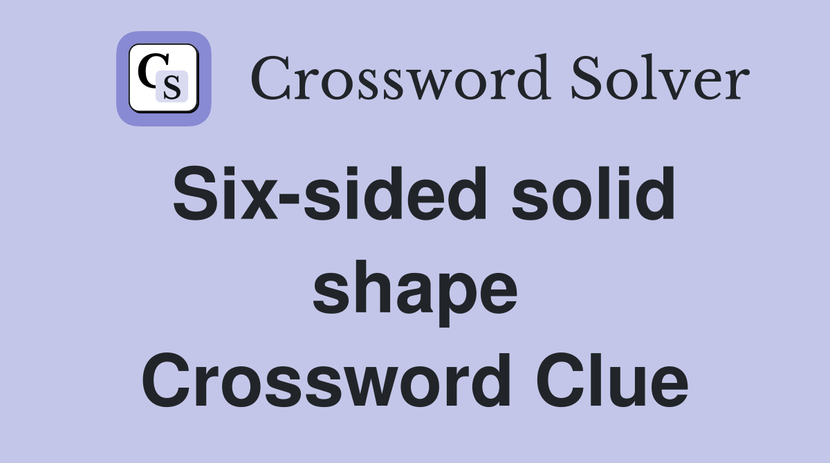Six-sided solid shape Crossword Clue