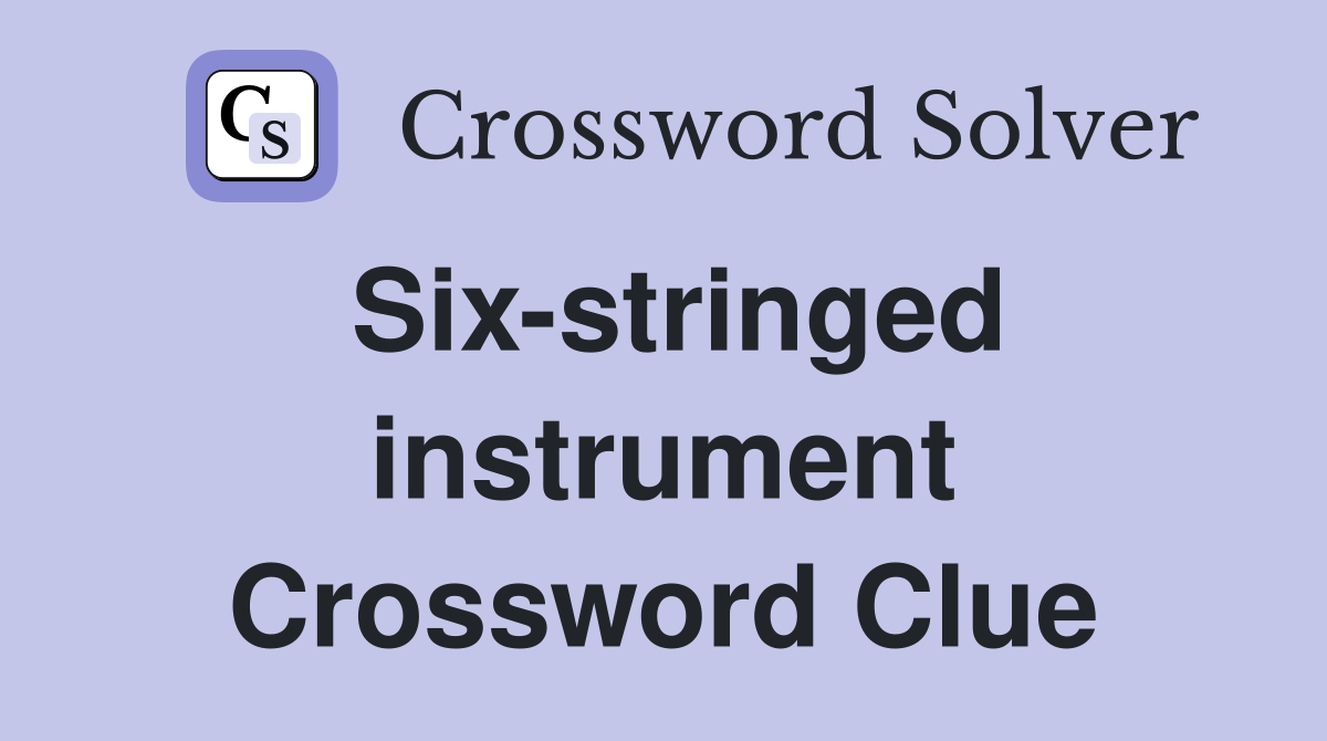 Six-stringed instrument Crossword Clue