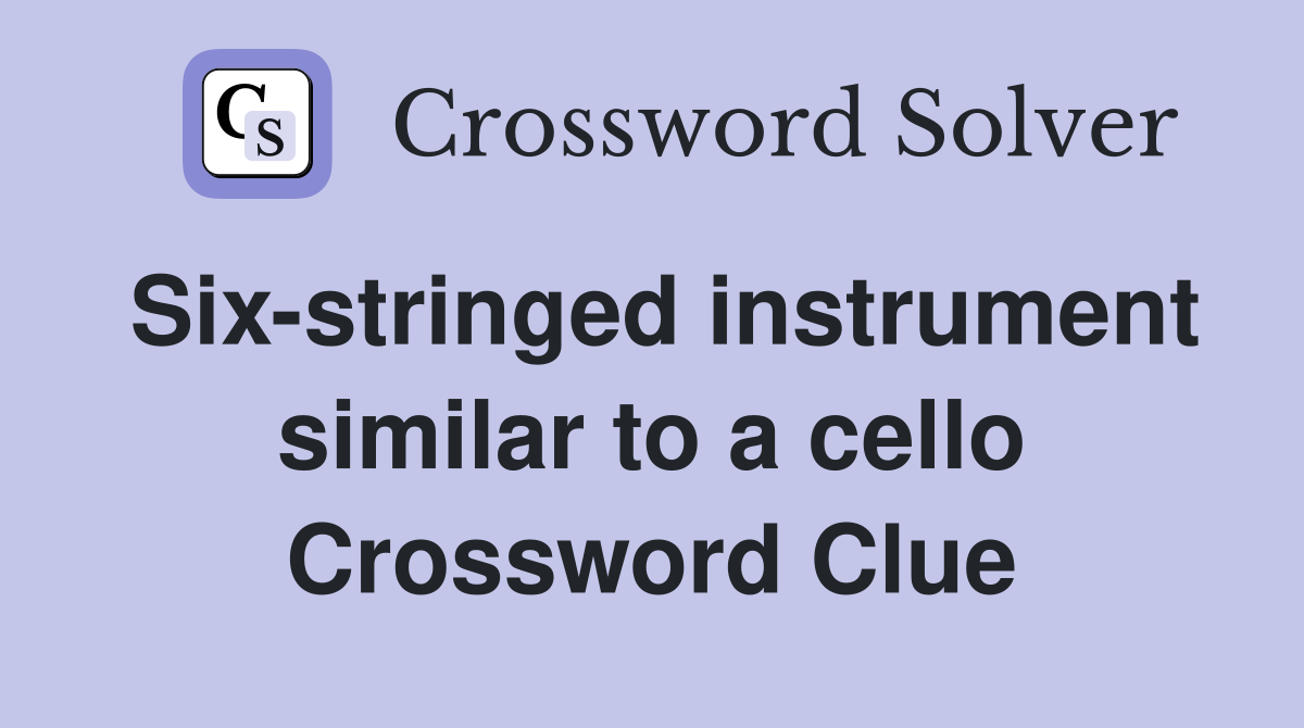 Six-stringed instrument similar to a cello Crossword Clue
