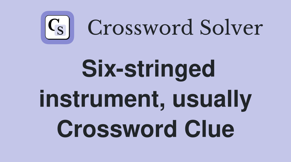Six-stringed instrument, usually Crossword Clue
