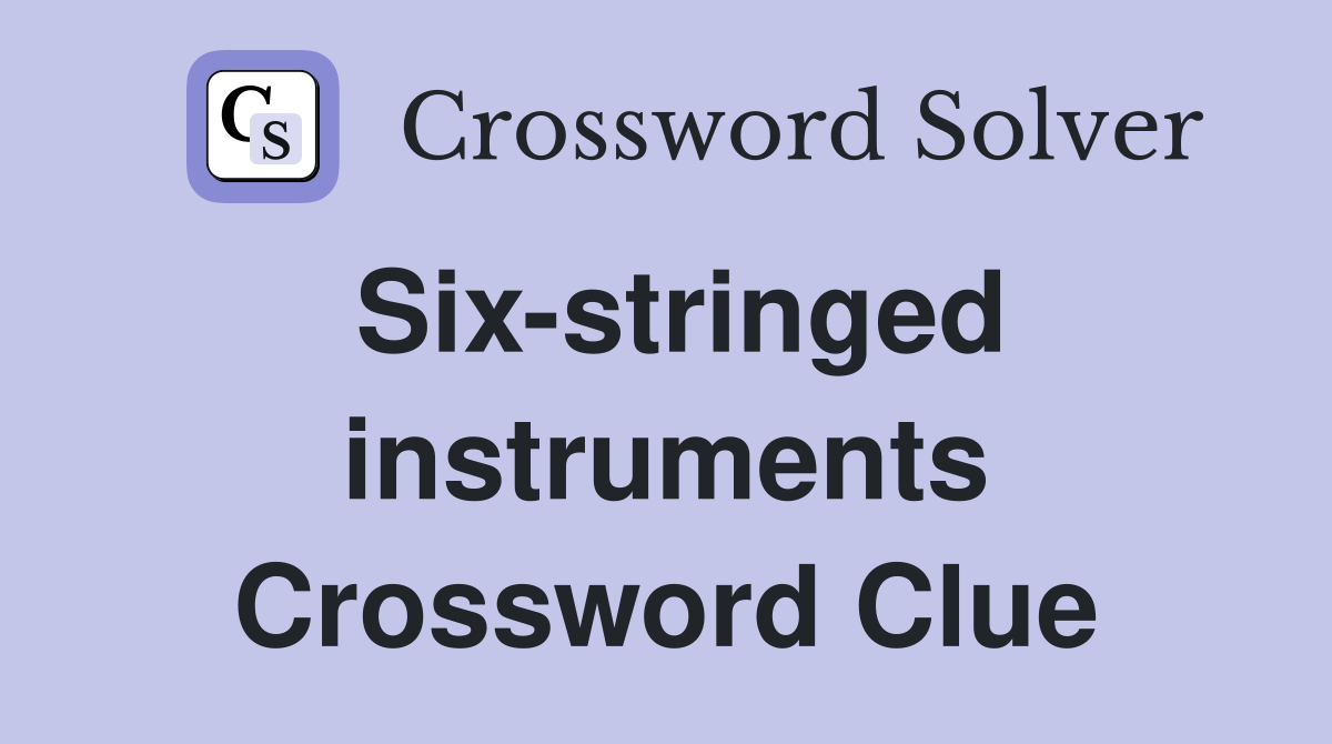 Six-stringed instruments Crossword Clue