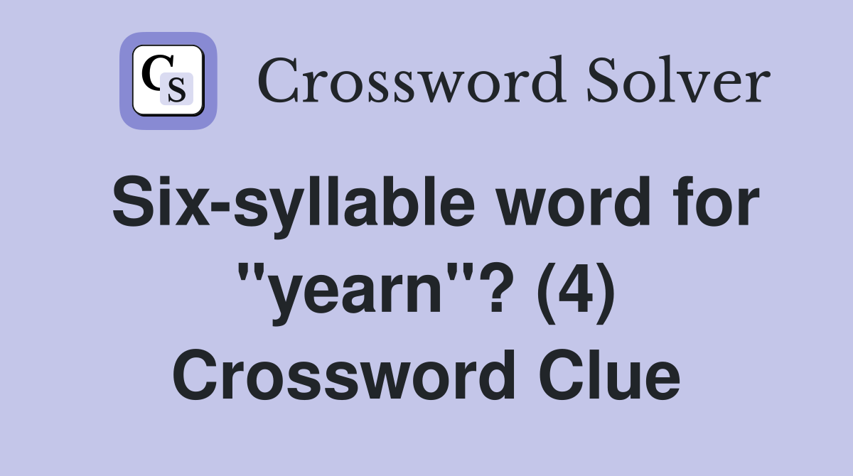 Six-syllable word for "yearn"? (4) Crossword Clue