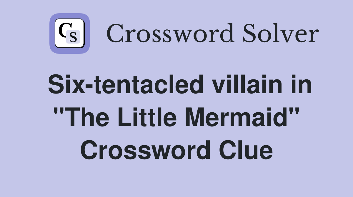 Six-tentacled villain in "The Little Mermaid" Crossword Clue
