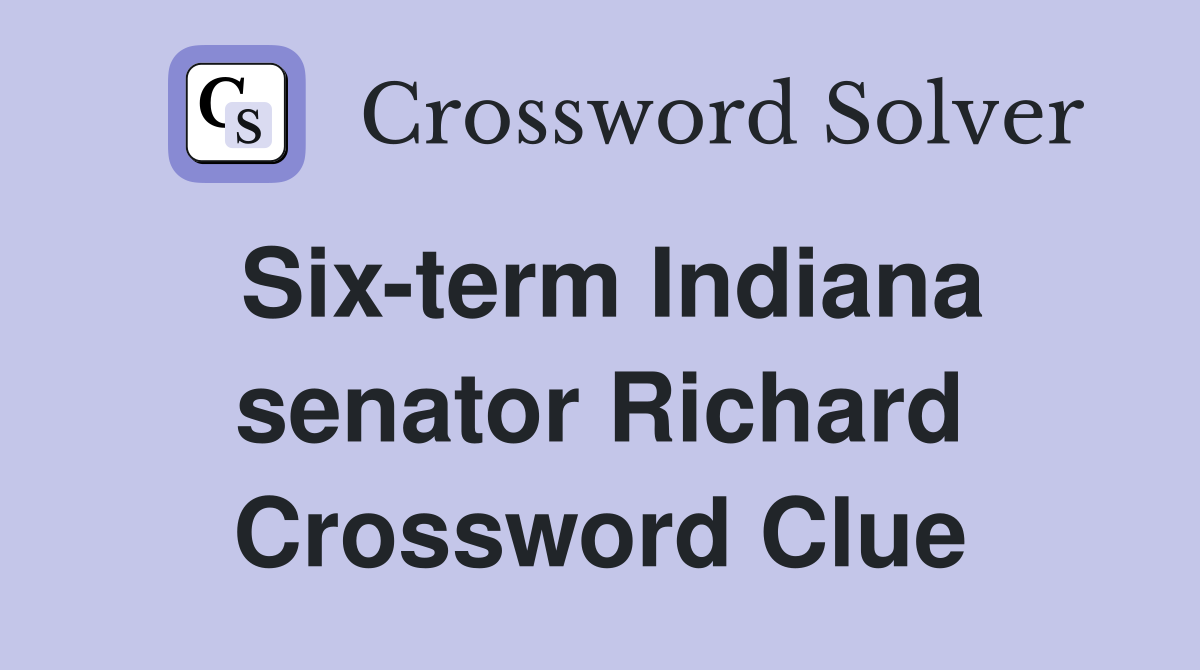 Six-term Indiana senator Richard Crossword Clue
