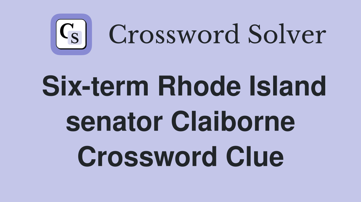 Six-term Rhode Island senator Claiborne Crossword Clue
