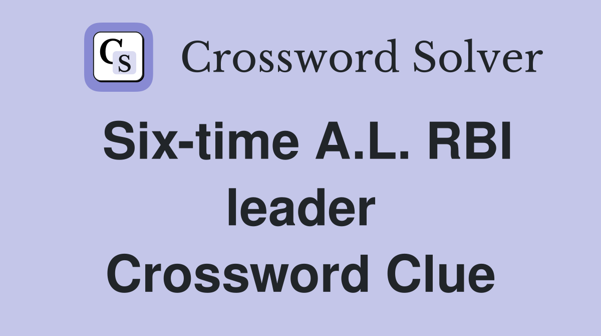 Six-time A.L. RBI leader Crossword Clue