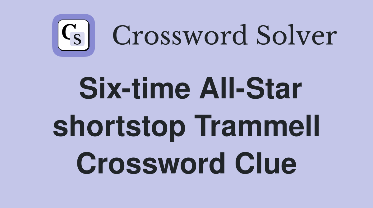 Six-time All-Star shortstop Trammell Crossword Clue