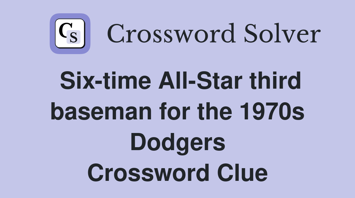 Six-time All-Star third baseman for the 1970s Dodgers Crossword Clue