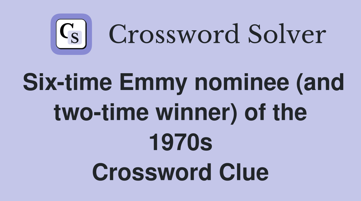 Six-time Emmy nominee (and two-time winner) of the 1970s Crossword Clue