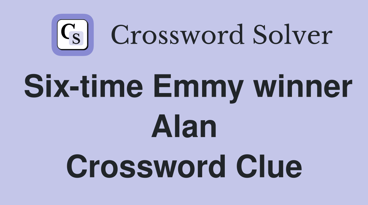 Six-time Emmy winner Alan Crossword Clue