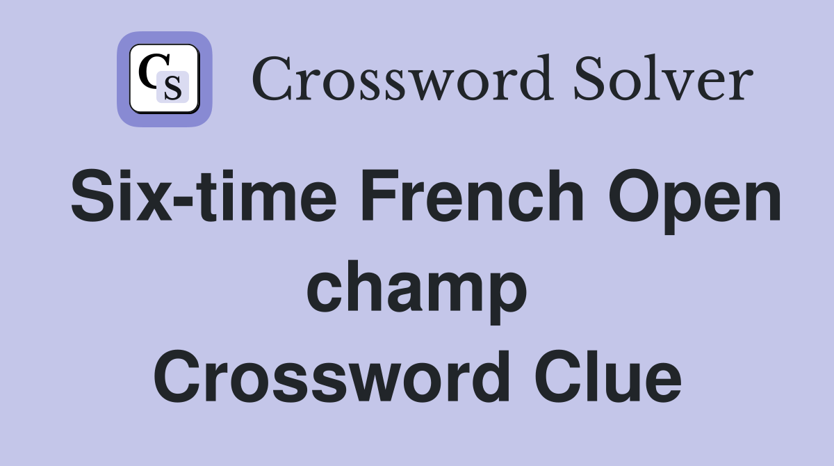Six-time French Open champ Crossword Clue