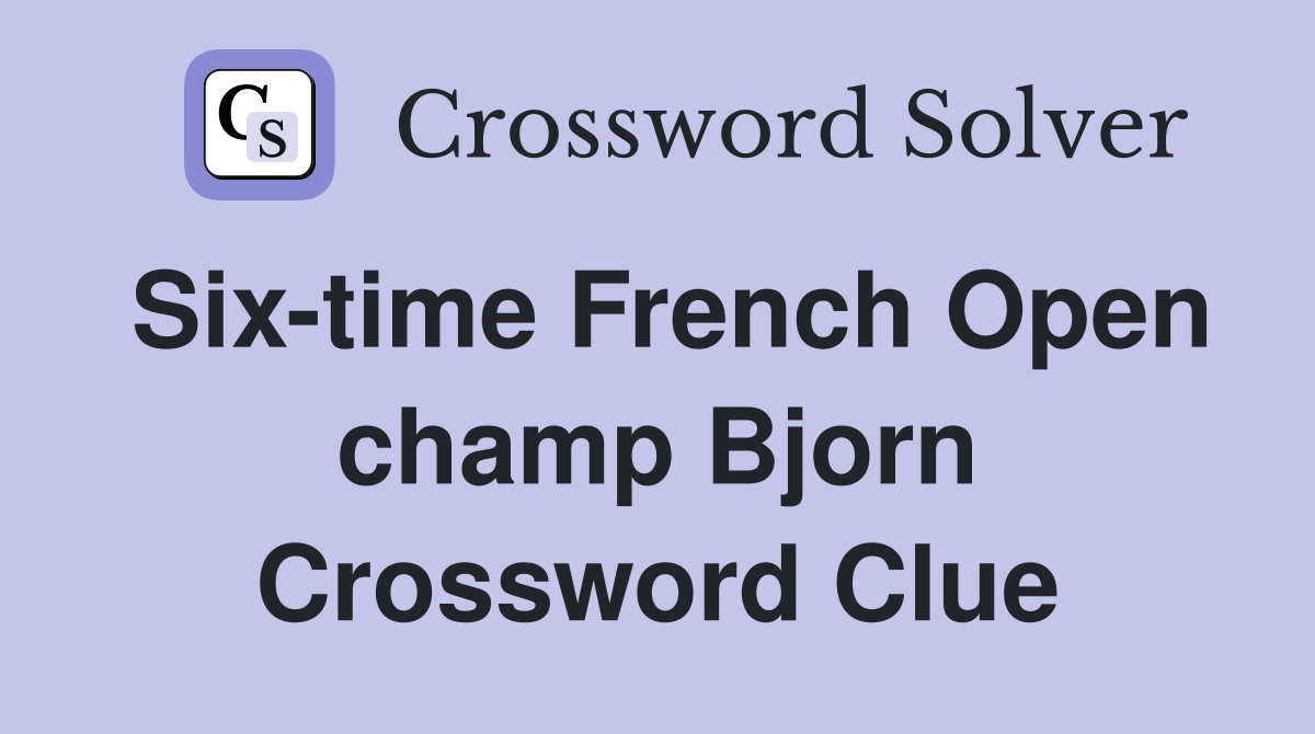 Six-time French Open champ Bjorn Crossword Clue